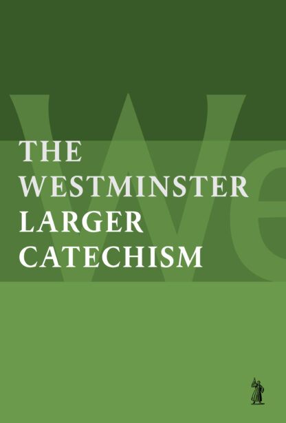 The Larger Catechism of the Westminster Assembly