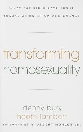 [Transforming Homosexuality: What the Bible Says about Sexual Orientation and Change] Transforming Homosexuality: What the Bible Says about Sexual Orientation and Change