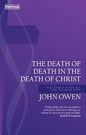 [Death of Death in the Death of Christ: Why Christ Saves All for Whom He Died (John Owen Series)] Death of Death in the Death of Christ: Why Christ Saves All for Whom He Died (John Owen Series)