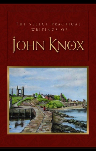 [The Select Practical Writings of John Knox] The Select Practical Writings of John Knox